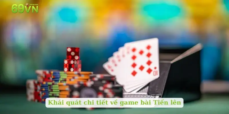 Khái quát chi tiết về game bài Tiến lên